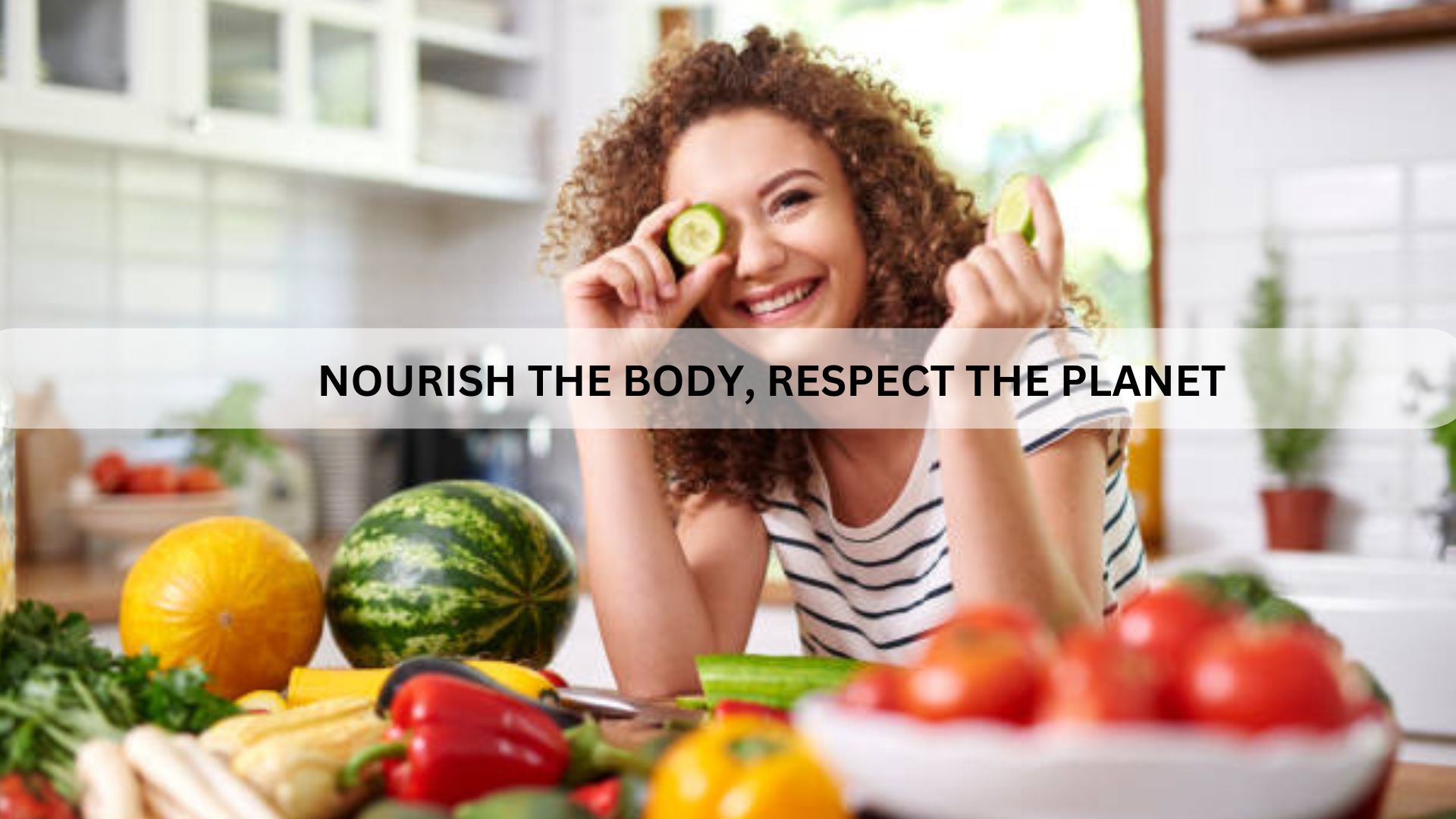 nourish the body respect. the planet.